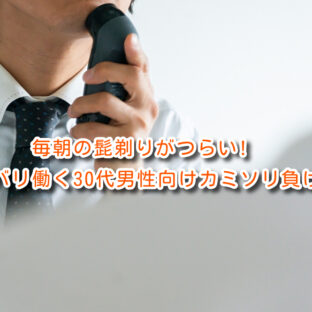 毎朝の髭剃りがつらい!バリバリ働く30代男性向けカミソリ負け対策