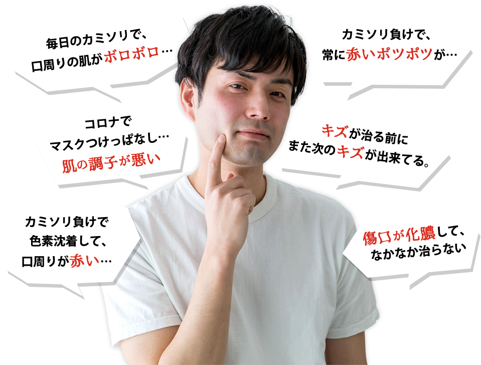 毎日のカミソリで、口周りの肌がボロボロ… コロナでマスクつけっぱなし…肌の調子が悪い カミソリ負けで色素沈着して、口周りが赤い… カミソリ負けで、常に赤いポツポが… キズが治る前に また次のキズが出来てる。傷口が化膿して、 なかなか治らない