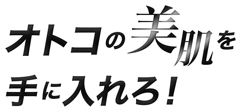 オトコの美肌を手に入れろ