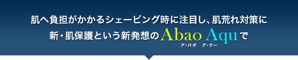 肌へ負担がかかるシェービング時に注目し、肌荒れ対策に新・肌保護という新発想のア・バオ　ア・クーで